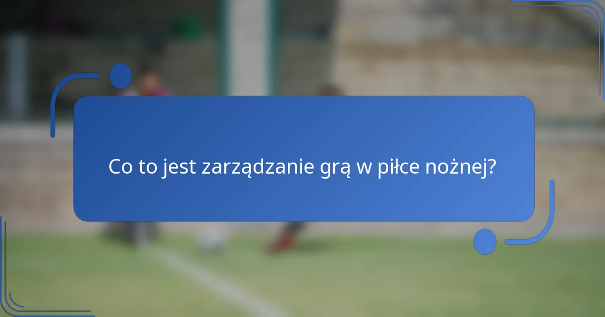 Co to jest zarządzanie grą w piłce nożnej?