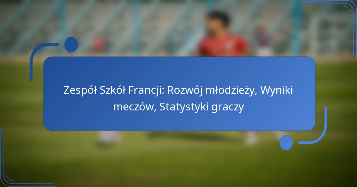Zespół Szkół Francji: Rozwój młodzieży, Wyniki meczów, Statystyki graczy