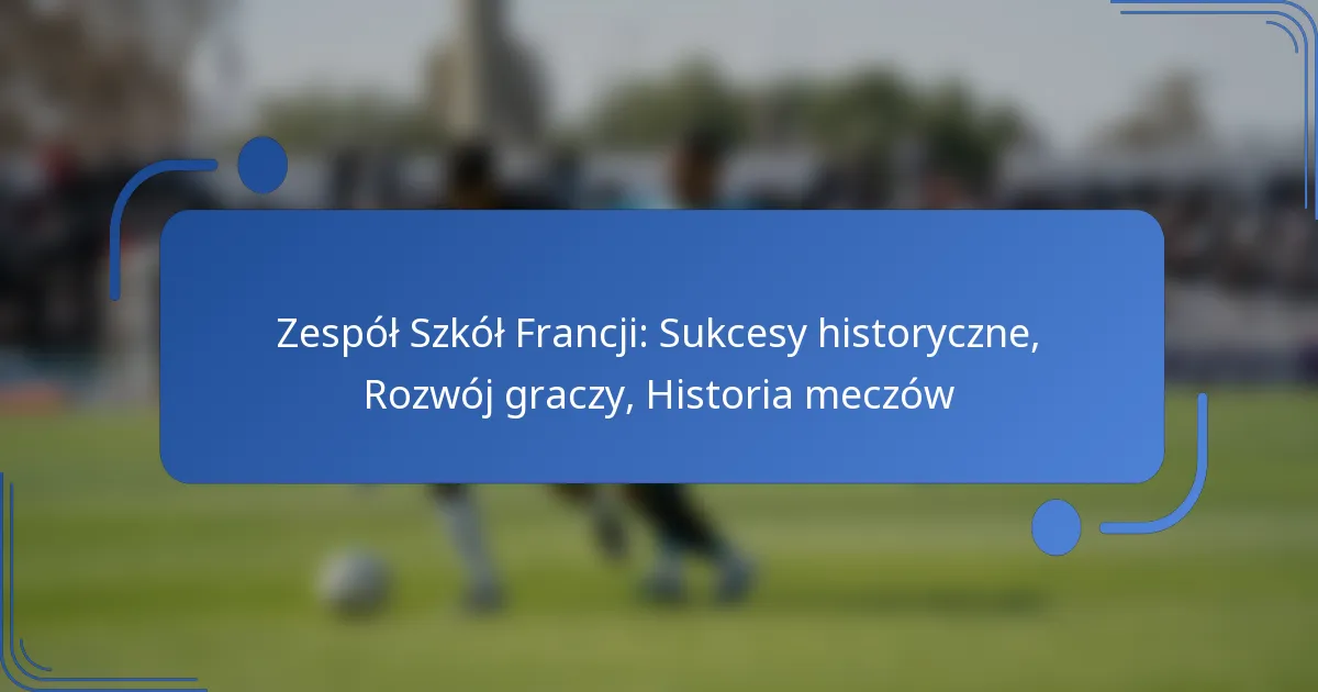 Zespół Szkół Francji: Sukcesy historyczne, Rozwój graczy, Historia meczów