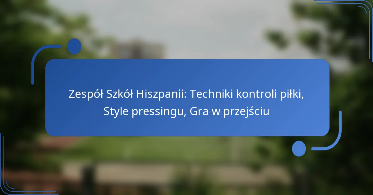 Zespół Szkół Hiszpanii: Techniki kontroli piłki, Style pressingu, Gra w przejściu