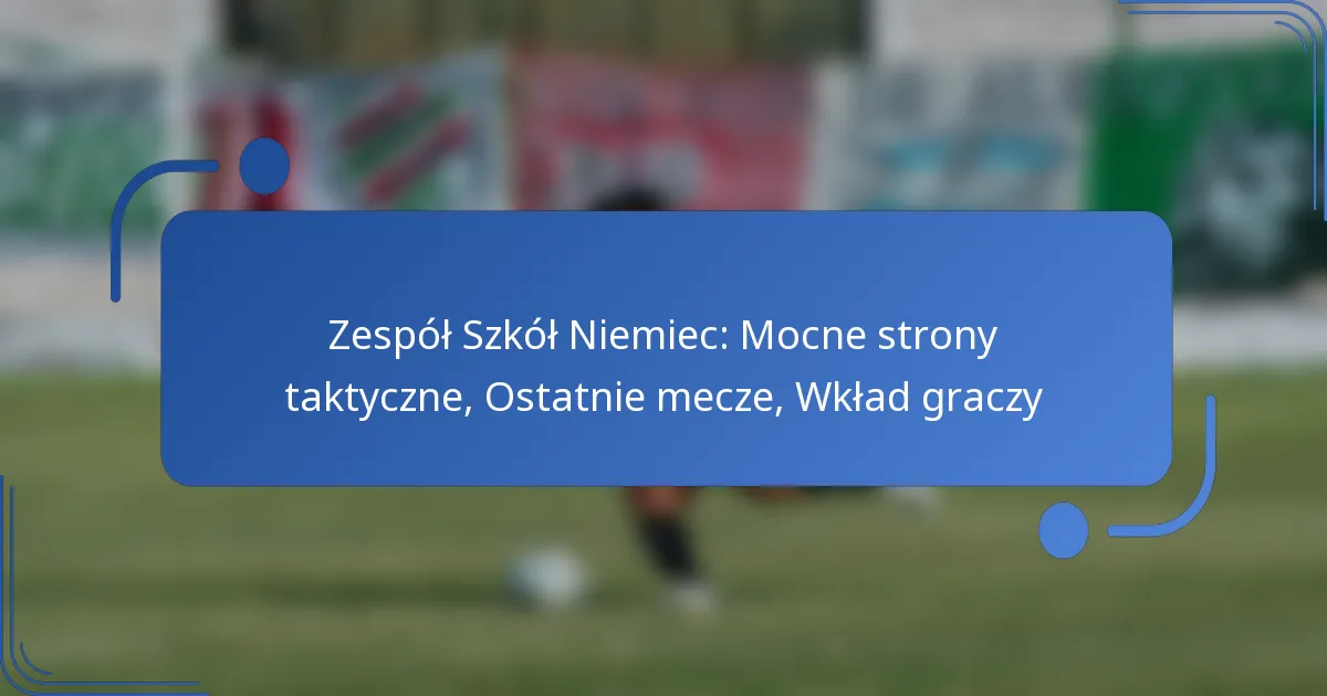 Zespół Szkół Niemiec: Mocne strony taktyczne, Ostatnie mecze, Wkład graczy
