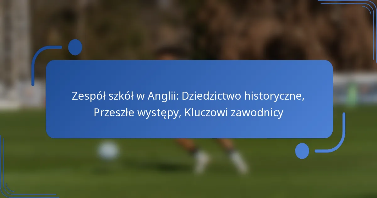 Zespół szkół w Anglii: Dziedzictwo historyczne, Przeszłe występy, Kluczowi zawodnicy