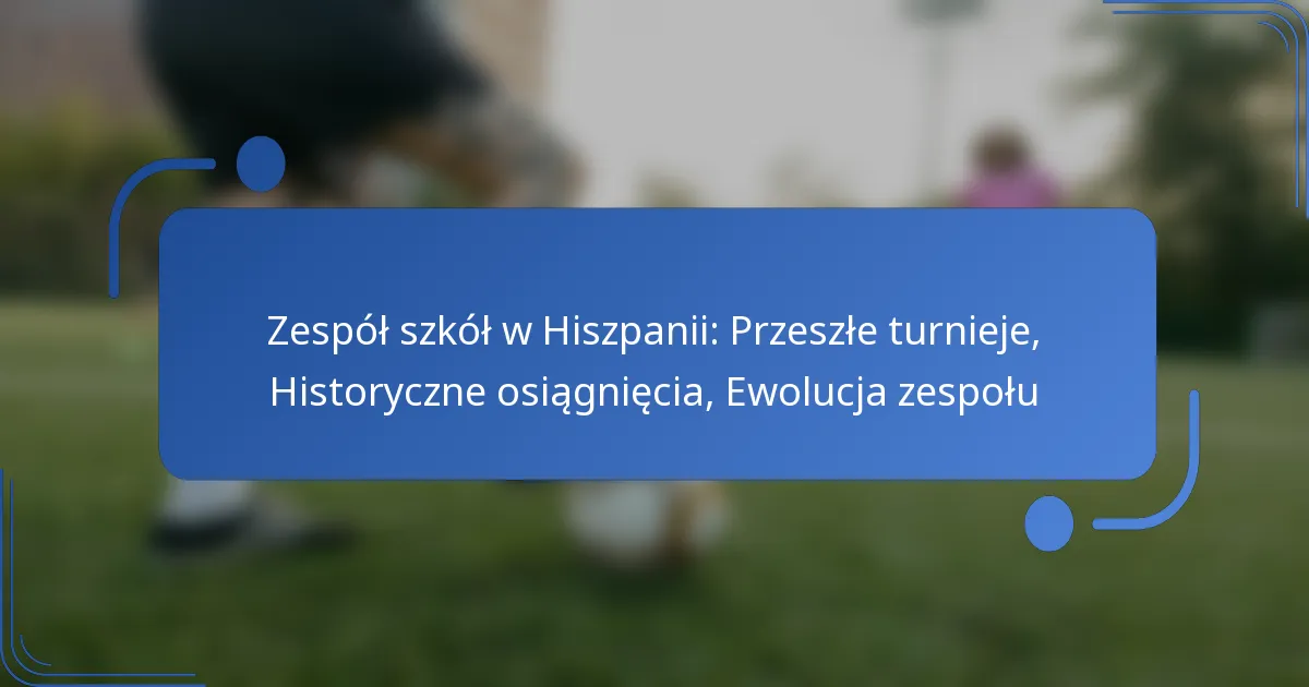 Zespół szkół w Hiszpanii: Przeszłe turnieje, Historyczne osiągnięcia, Ewolucja zespołu