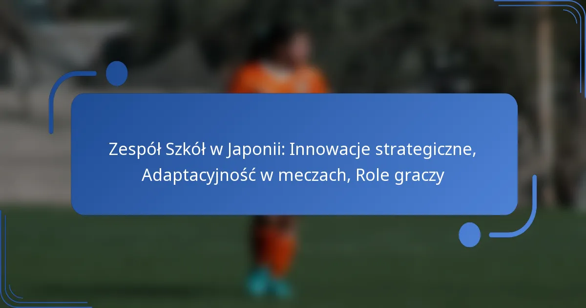 Zespół Szkół w Japonii: Innowacje strategiczne, Adaptacyjność w meczach, Role graczy