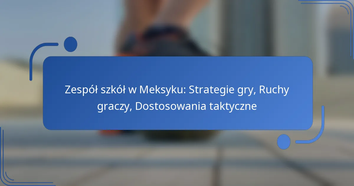 Zespół szkół w Meksyku: Strategie gry, Ruchy graczy, Dostosowania taktyczne