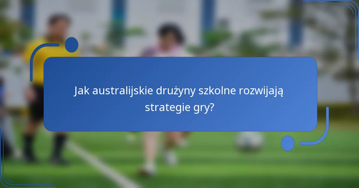 Jak australijskie drużyny szkolne rozwijają strategie gry?