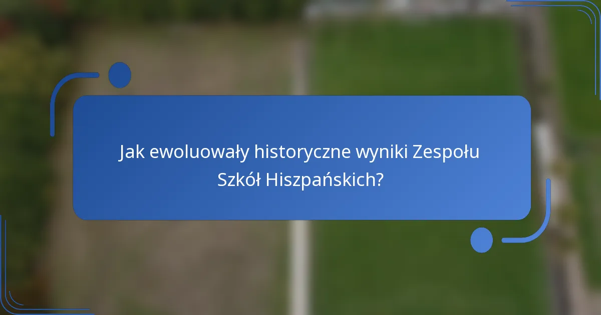Jak ewoluowały historyczne wyniki Zespołu Szkół Hiszpańskich?
