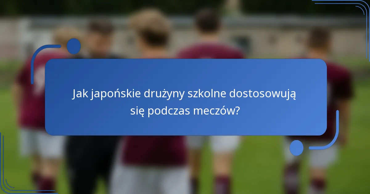 Jak japońskie drużyny szkolne dostosowują się podczas meczów?