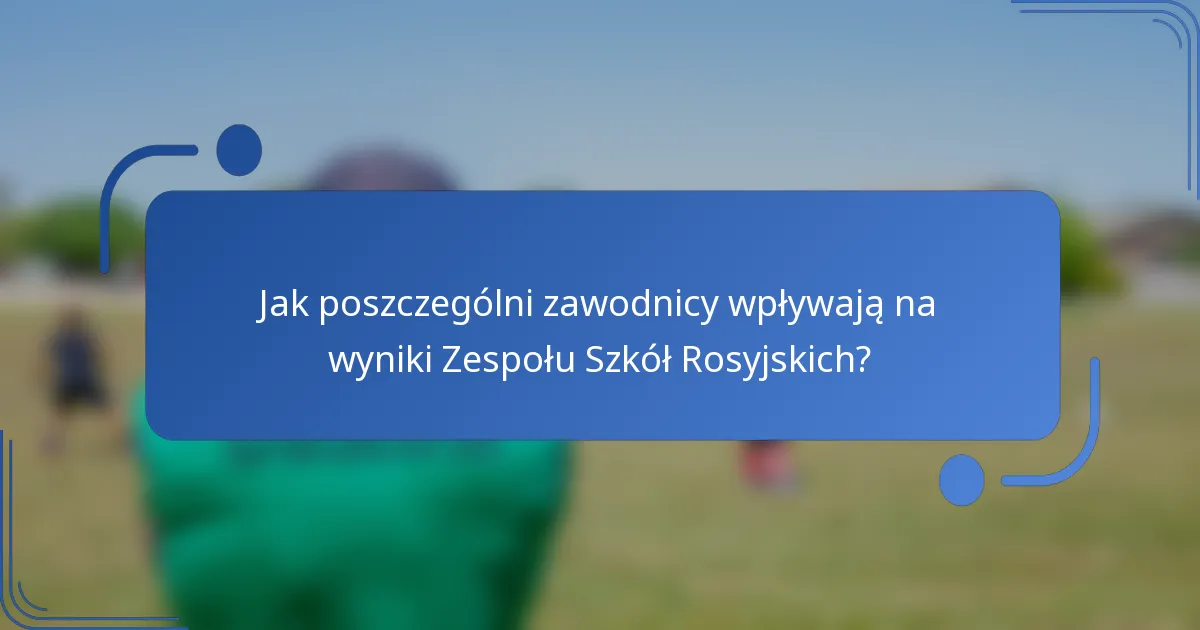 Jak poszczególni zawodnicy wpływają na wyniki Zespołu Szkół Rosyjskich?