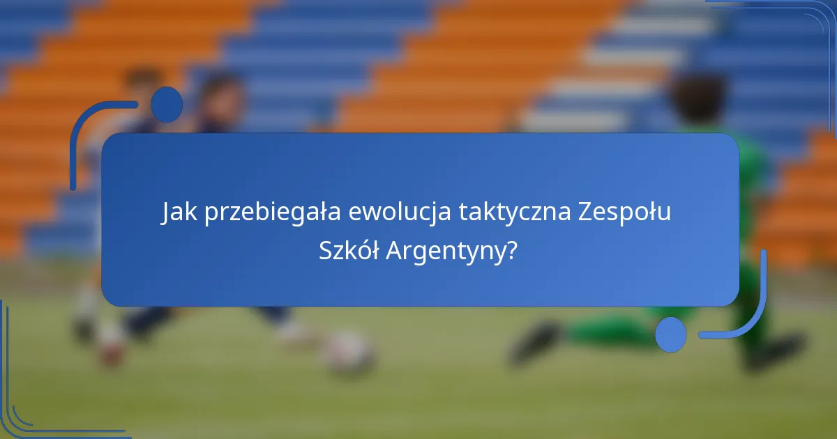 Jak przebiegała ewolucja taktyczna Zespołu Szkół Argentyny?