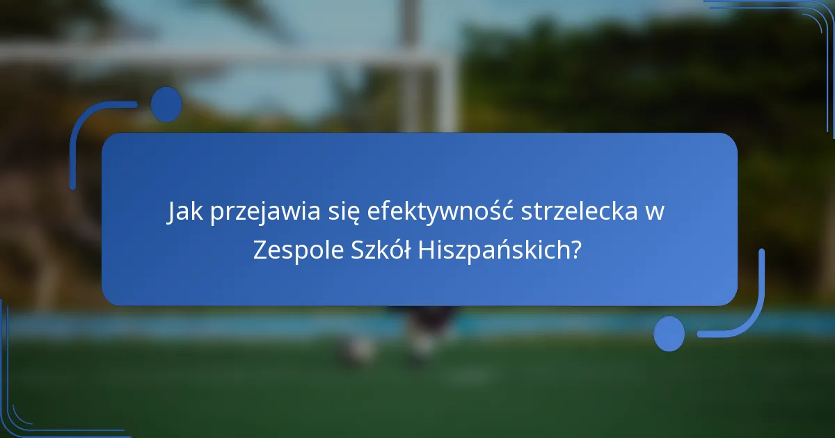 Jak przejawia się efektywność strzelecka w Zespole Szkół Hiszpańskich?