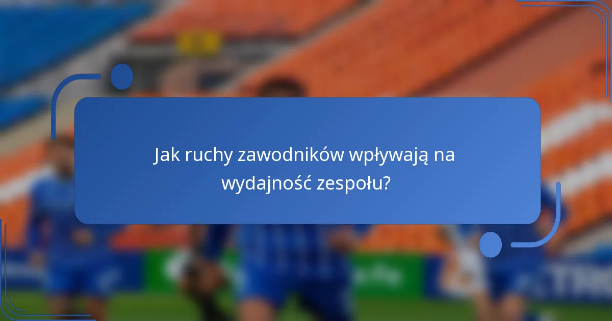 Jak ruchy zawodników wpływają na wydajność zespołu?