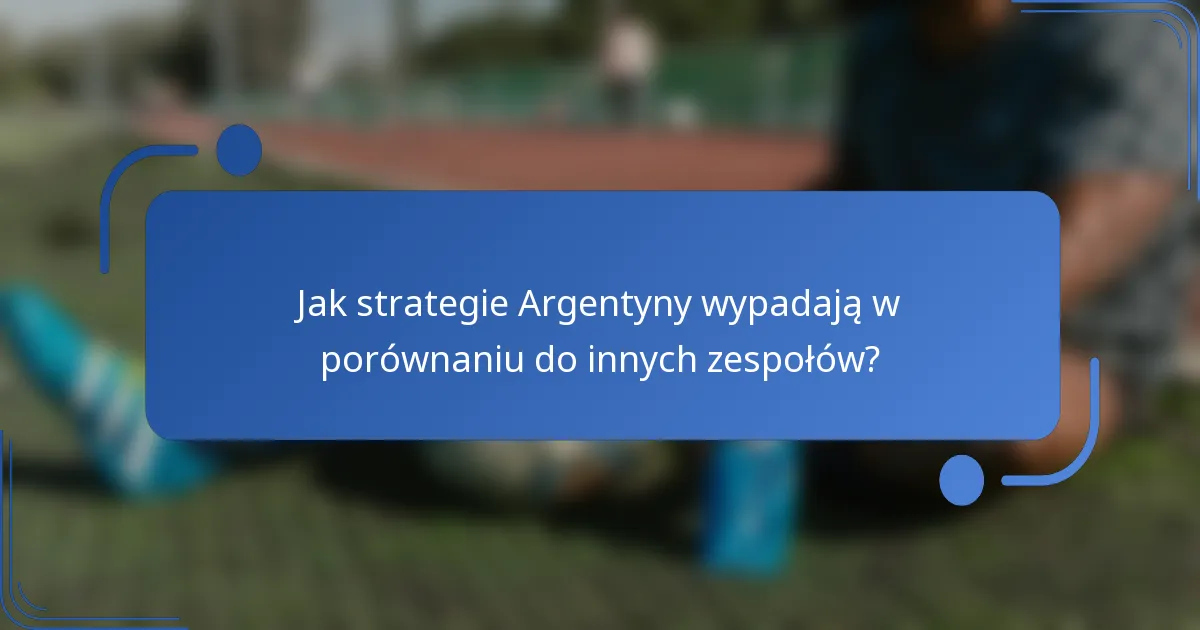 Jak strategie Argentyny wypadają w porównaniu do innych zespołów?