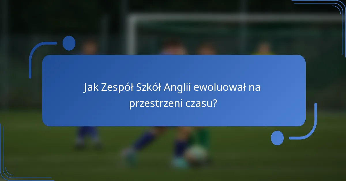 Jak Zespół Szkół Anglii ewoluował na przestrzeni czasu?