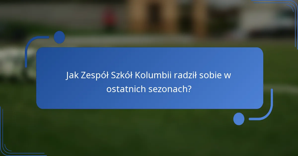 Jak Zespół Szkół Kolumbii radził sobie w ostatnich sezonach?