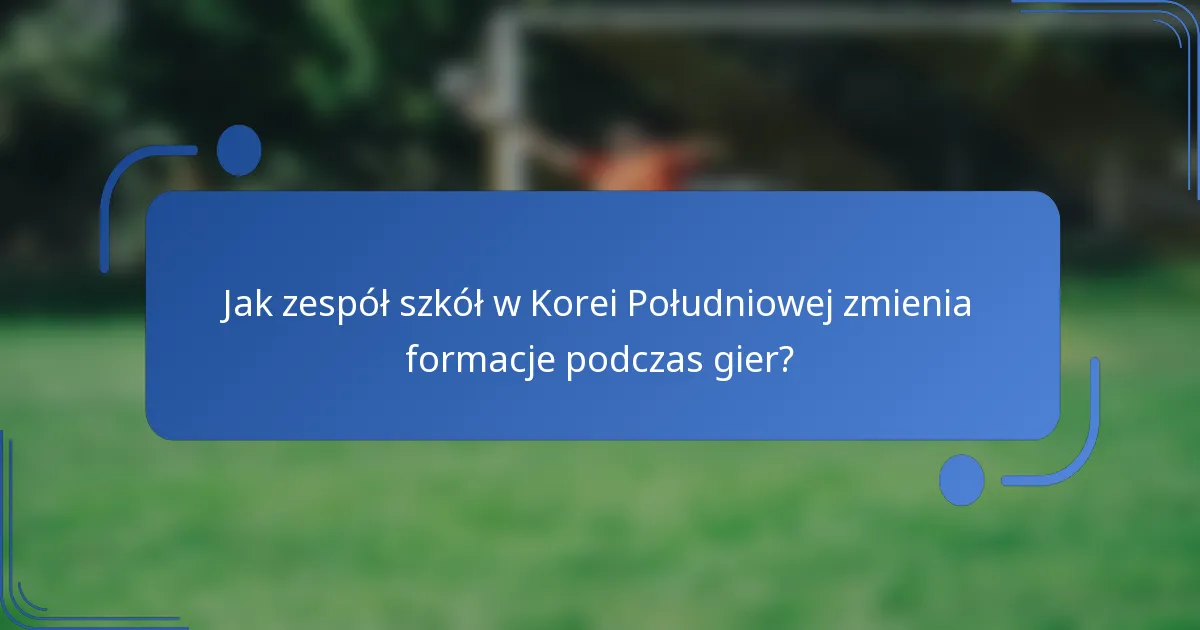 Jak zespół szkół w Korei Południowej zmienia formacje podczas gier?