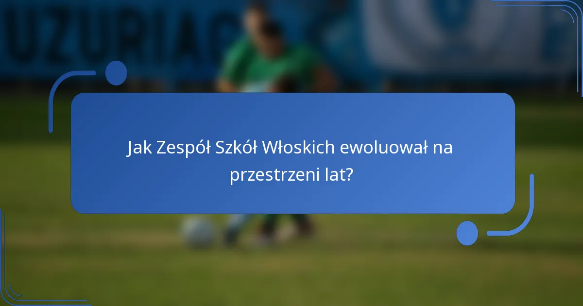Jak Zespół Szkół Włoskich ewoluował na przestrzeni lat?