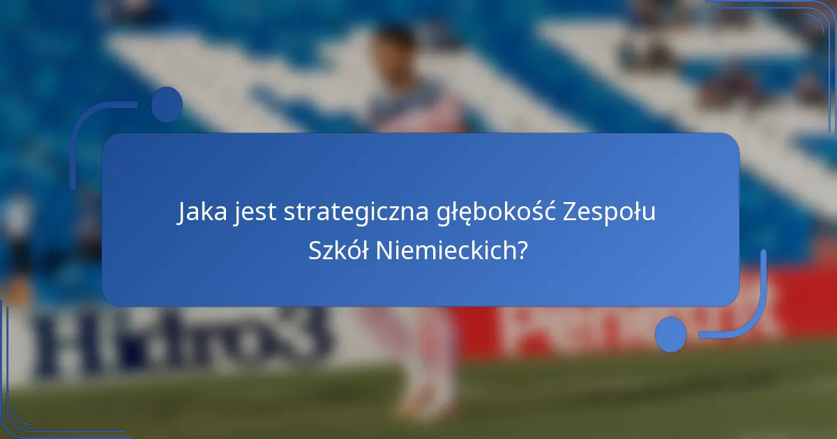 Jaka jest strategiczna głębokość Zespołu Szkół Niemieckich?