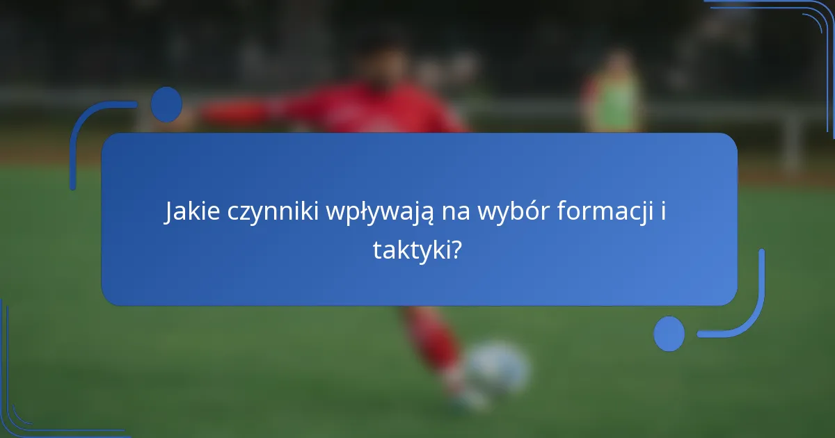 Jakie czynniki wpływają na wybór formacji i taktyki?