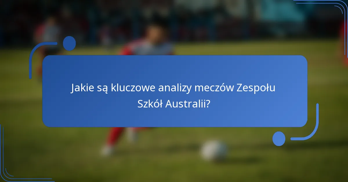 Jakie są kluczowe analizy meczów Zespołu Szkół Australii?