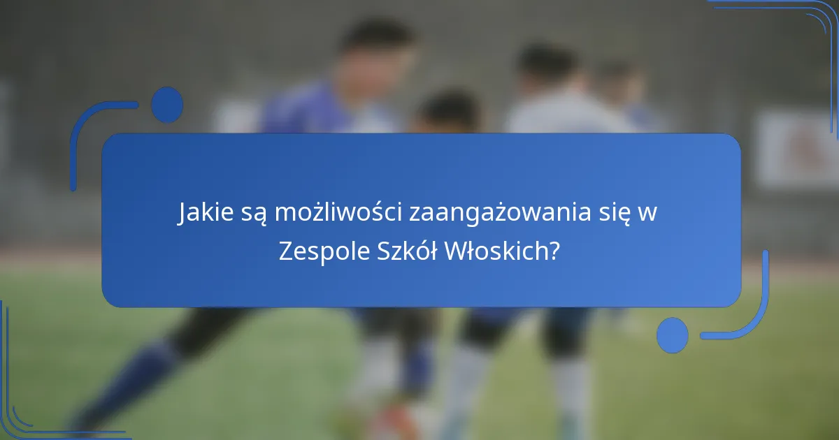 Jakie są możliwości zaangażowania się w Zespole Szkół Włoskich?