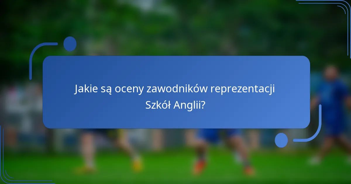 Jakie są oceny zawodników reprezentacji Szkół Anglii?