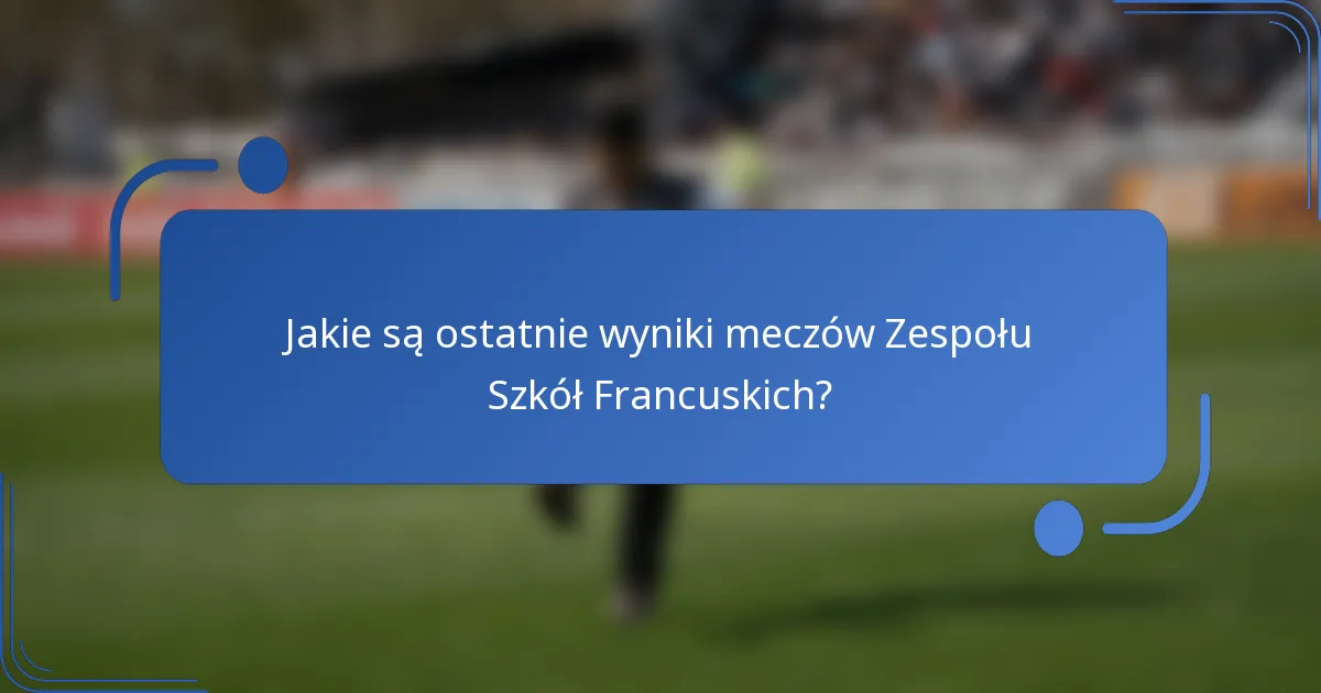 Jakie są ostatnie wyniki meczów Zespołu Szkół Francuskich?