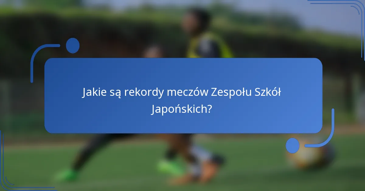 Jakie są rekordy meczów Zespołu Szkół Japońskich?