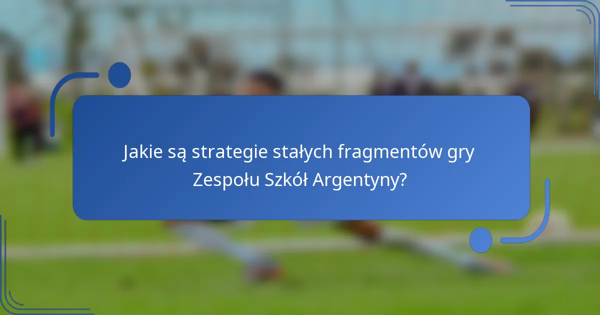 Jakie są strategie stałych fragmentów gry Zespołu Szkół Argentyny?