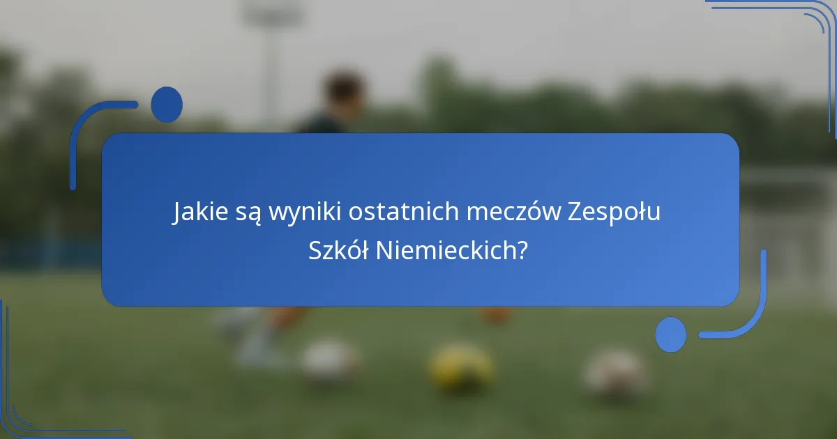 Jakie są wyniki ostatnich meczów Zespołu Szkół Niemieckich?