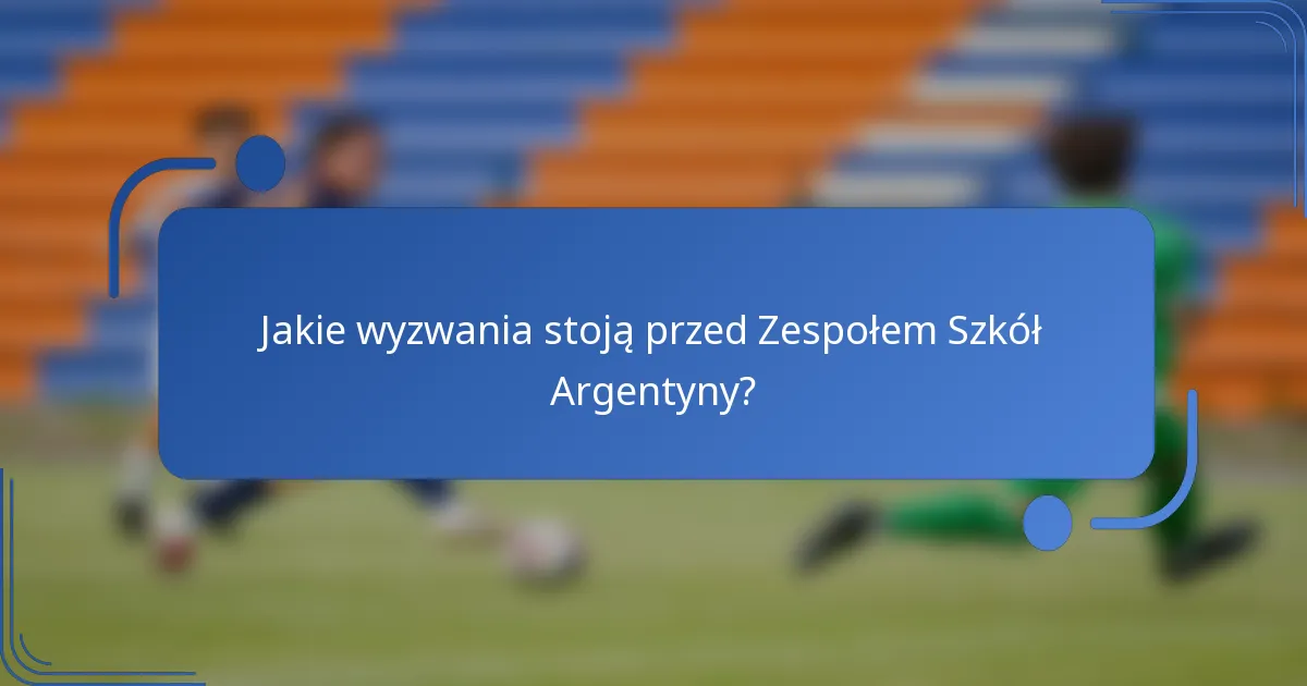 Jakie wyzwania stoją przed Zespołem Szkół Argentyny?