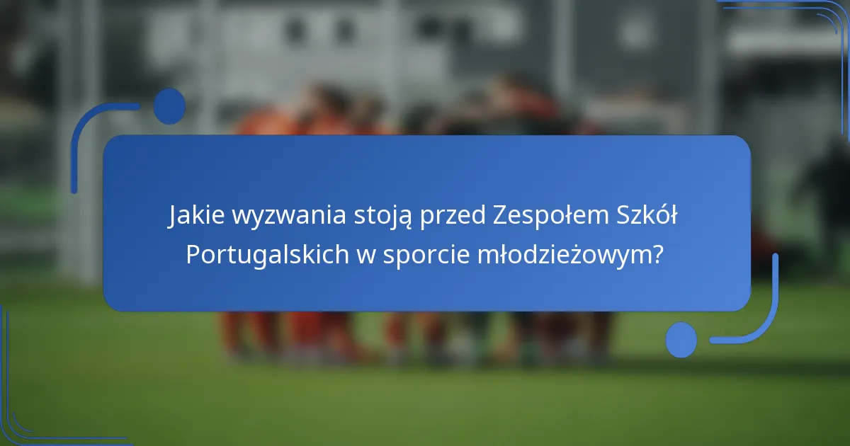 Jakie wyzwania stoją przed Zespołem Szkół Portugalskich w sporcie młodzieżowym?