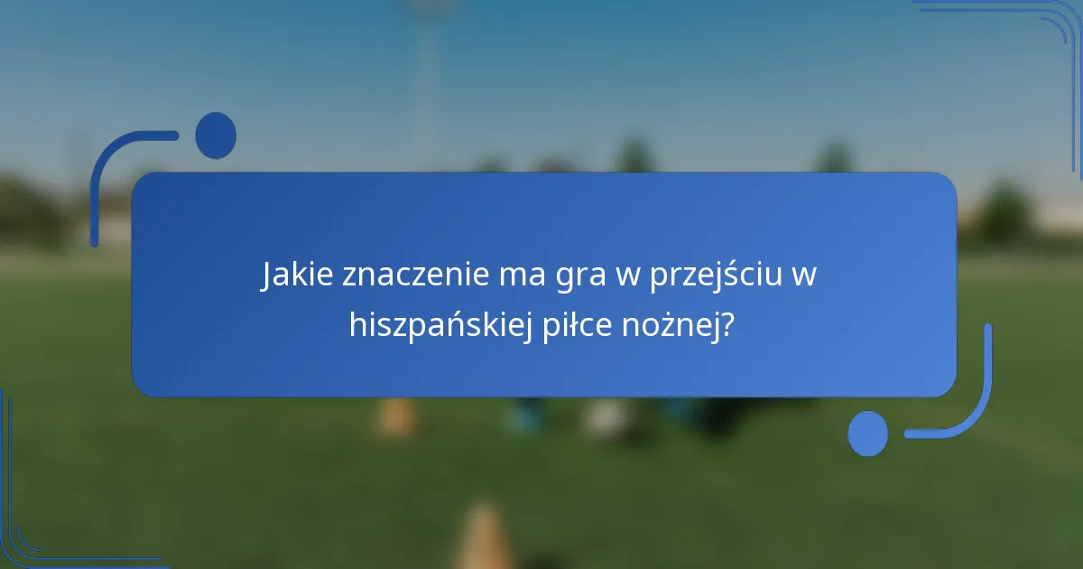 Jakie znaczenie ma gra w przejściu w hiszpańskiej piłce nożnej?