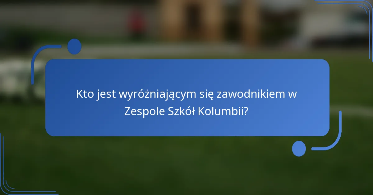 Kto jest wyróżniającym się zawodnikiem w Zespole Szkół Kolumbii?