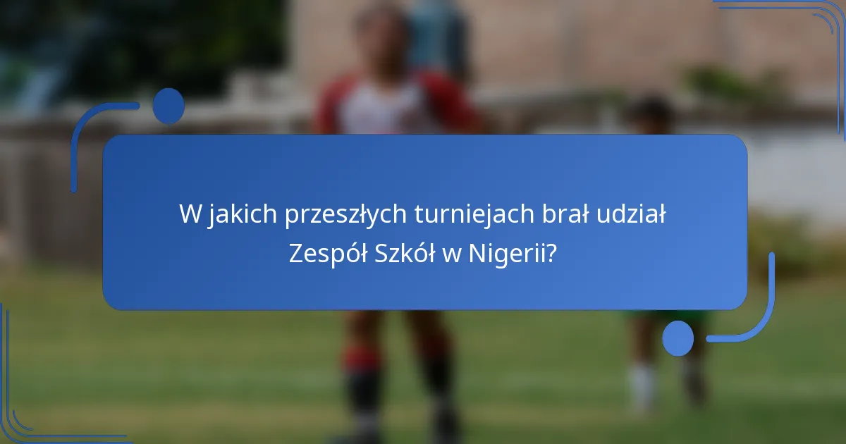 W jakich przeszłych turniejach brał udział Zespół Szkół w Nigerii?